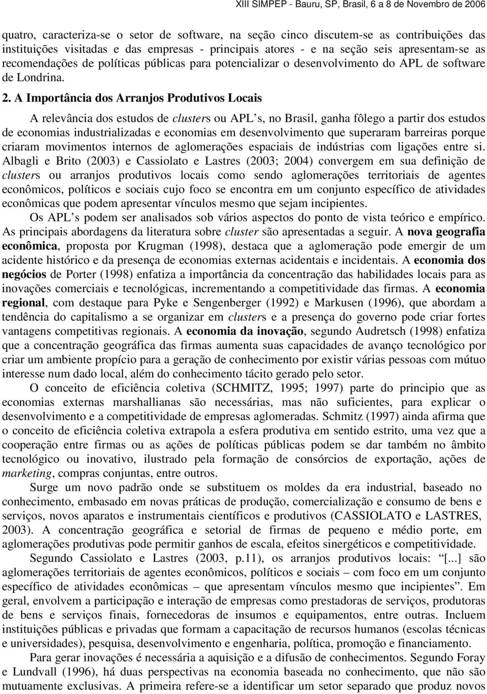 A Importância dos Arranjos Produtivos Locais A relevância dos estudos de clusters ou APL s, no Brasil, ganha fôlego a partir dos estudos de economias industrializadas e economias em desenvolvimento