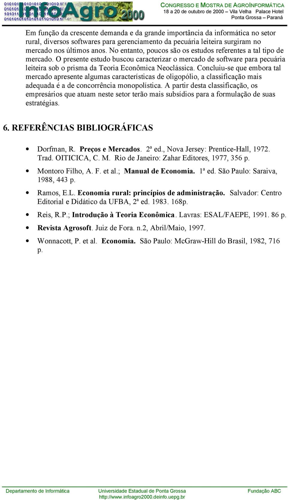 Concluiu-se que embora tal mercado apresente algumas características de oligopólio, a classificação mais adequada é a de concorrência monopolística.