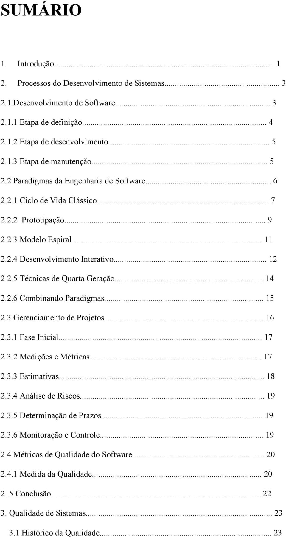 .. 14 2.2.6 Combinando Paradigmas... 15 2.3 Gerenciamento de Projetos... 16 2.3.1 Fase Inicial... 17 2.3.2 Medições e Métricas... 17 2.3.3 Estimativas... 18 2.3.4 Análise de Riscos... 19 2.3.5 Determinação de Prazos.