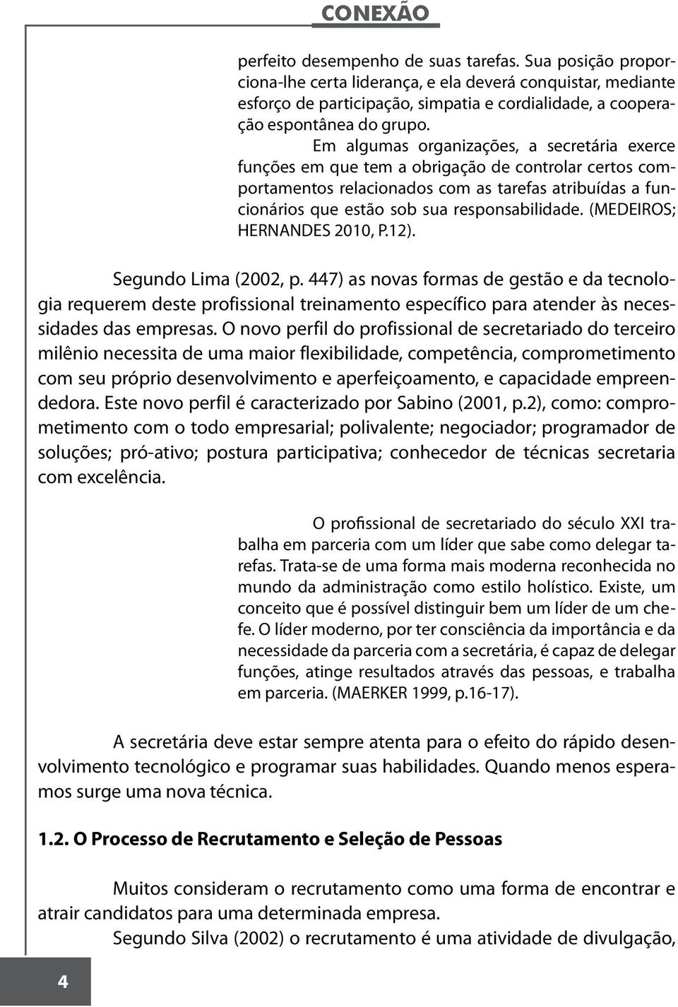 Em algumas organizações, a secretária exerce funções em que tem a obrigação de controlar certos comportamentos relacionados com as tarefas atribuídas a funcionários que estão sob sua responsabilidade.