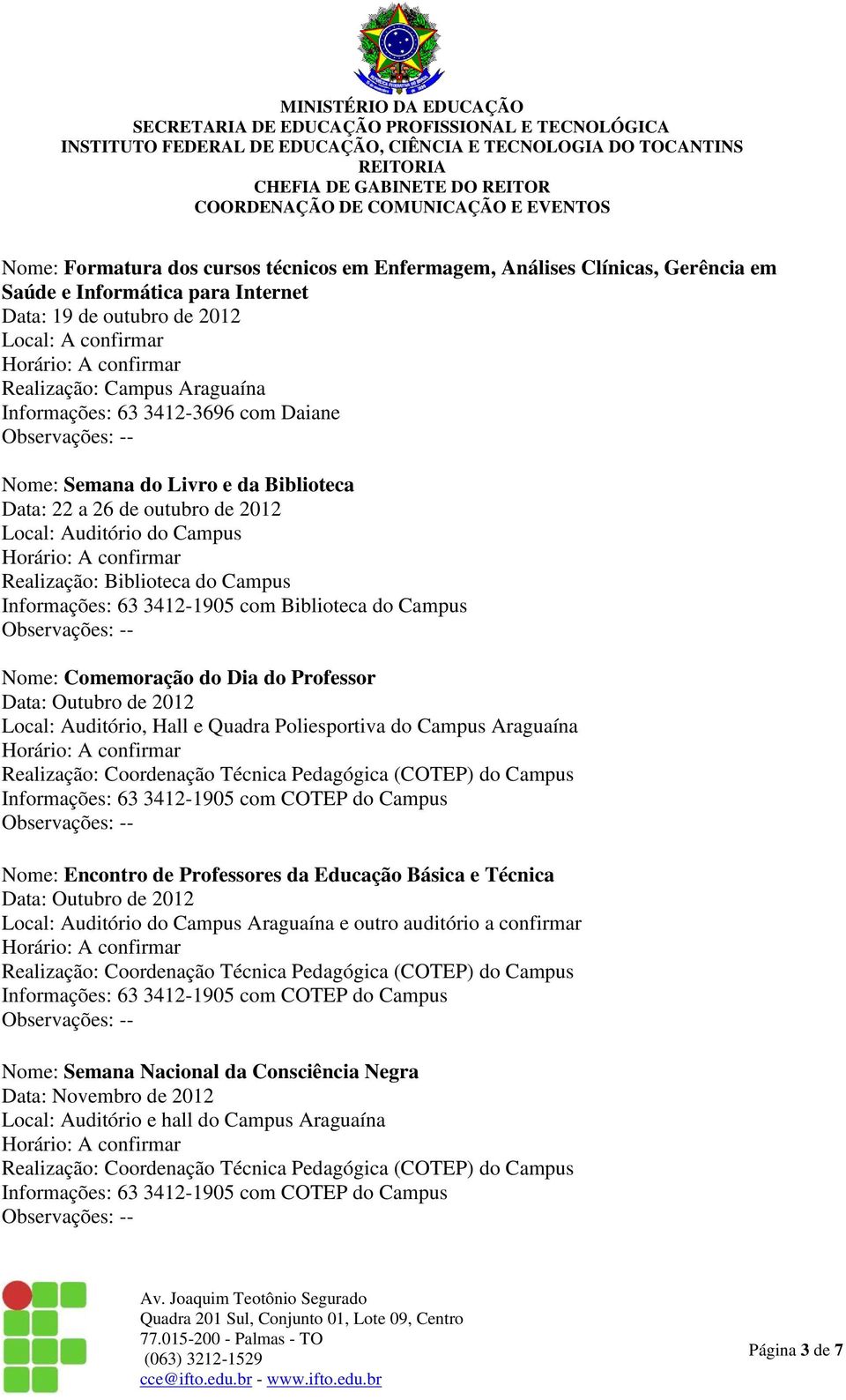 63 3412-1905 com Biblioteca do Campus Nome: Comemoração do Dia do Professor Local: Auditório, Hall e Quadra Poliesportiva do Campus Araguaína Nome: Encontro de Professores da Educação Básica