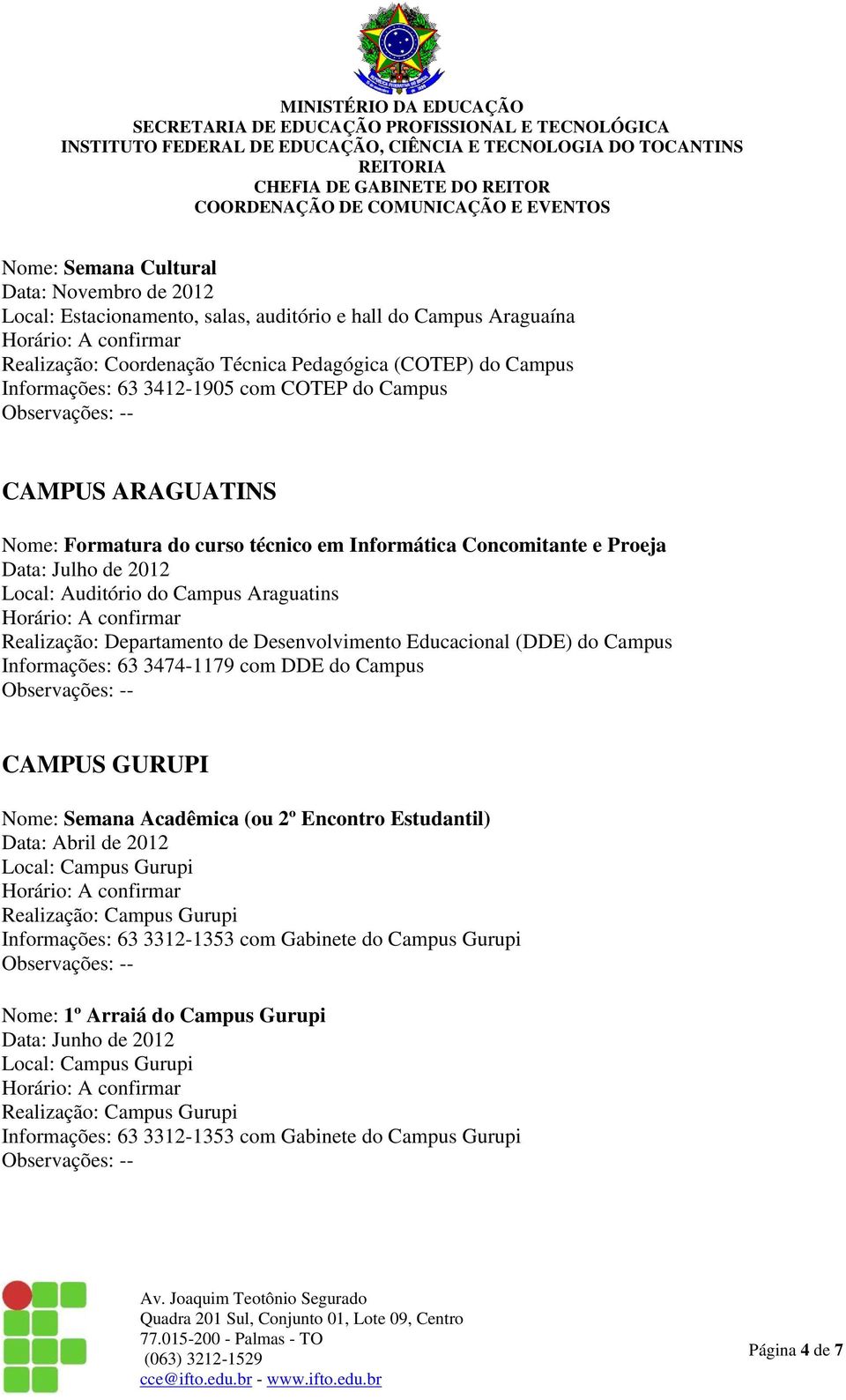 Realização: Departamento de Desenvolvimento Educacional (DDE) do Campus Informações: 63 3474-1179 com DDE do Campus CAMPUS GURUPI