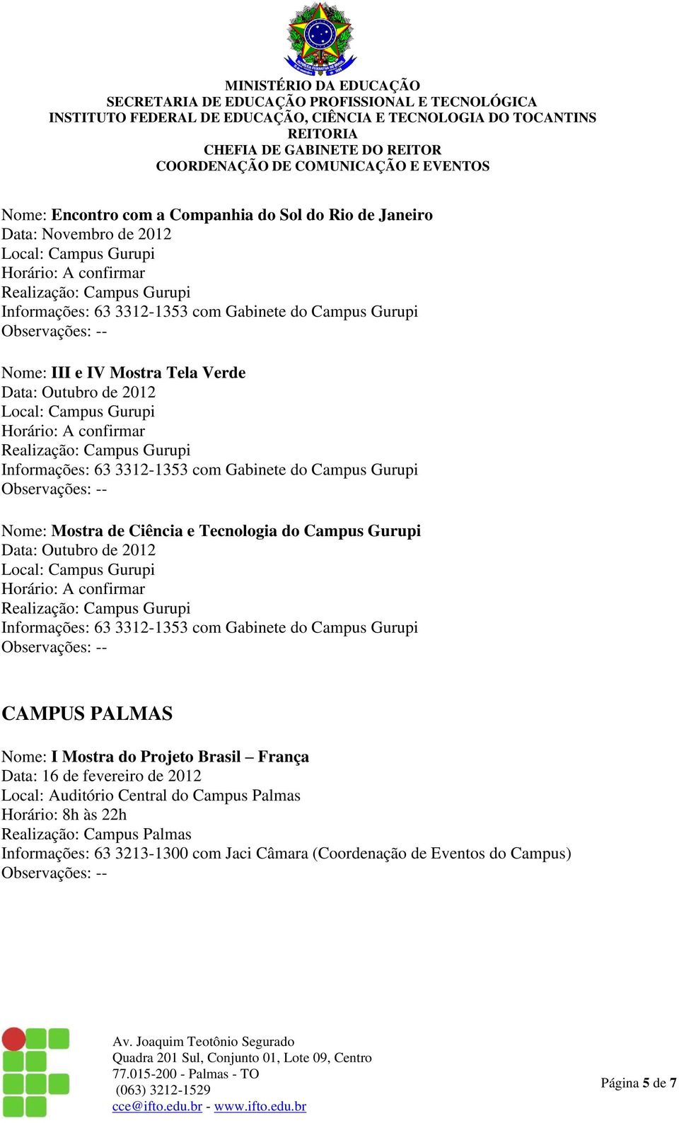 França Data: 16 de fevereiro de 2012 Local: Auditório Central do Campus Palmas Horário: 8h às 22h