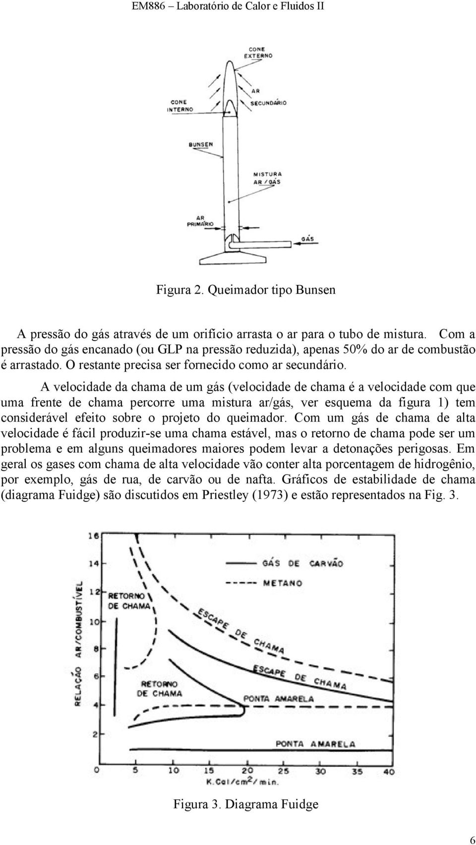 A velocidade da chama de um gás (velocidade de chama é a velocidade com que uma frente de chama percorre uma mistura ar/gás, ver esquema da figura 1) tem considerável efeito sobre o projeto do