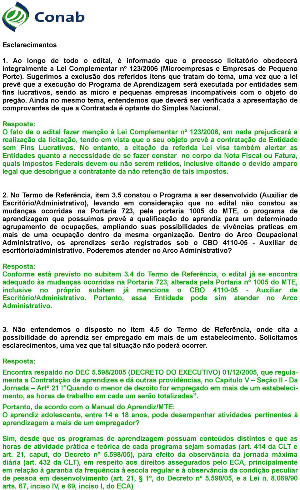 pequenas empresas incompatíveis com o objeto do pregão. Ainda no mesmo tema, entendemos que deverá ser verificada a apresentação de comprovantes de que a Contratada é optante do Simples Nacional.