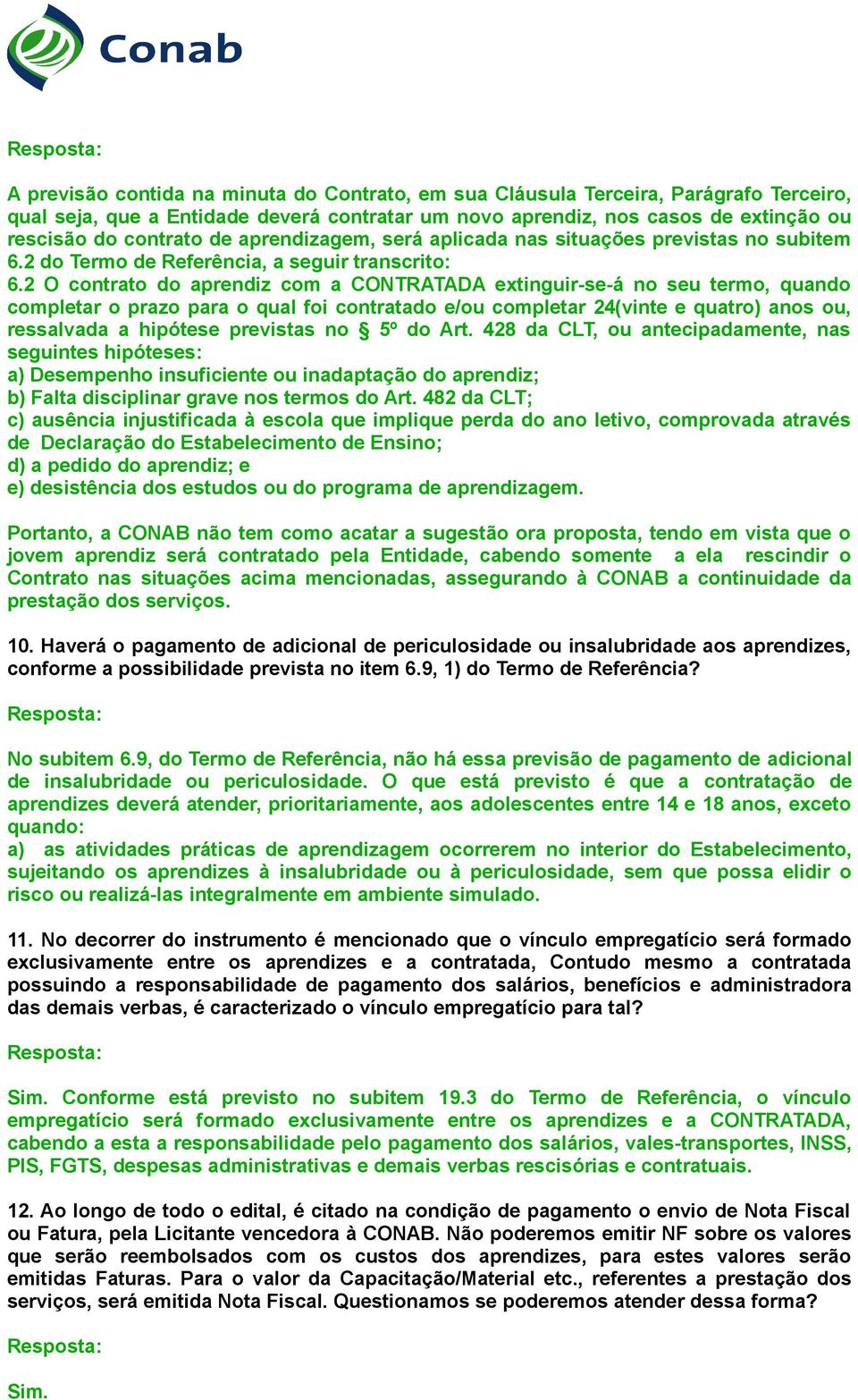 2 O contrato do aprendiz com a CONTRATADA extinguir-se-á no seu termo, quando completar o prazo para o qual foi contratado e/ou completar 24(vinte e quatro) anos ou, ressalvada a hipótese previstas