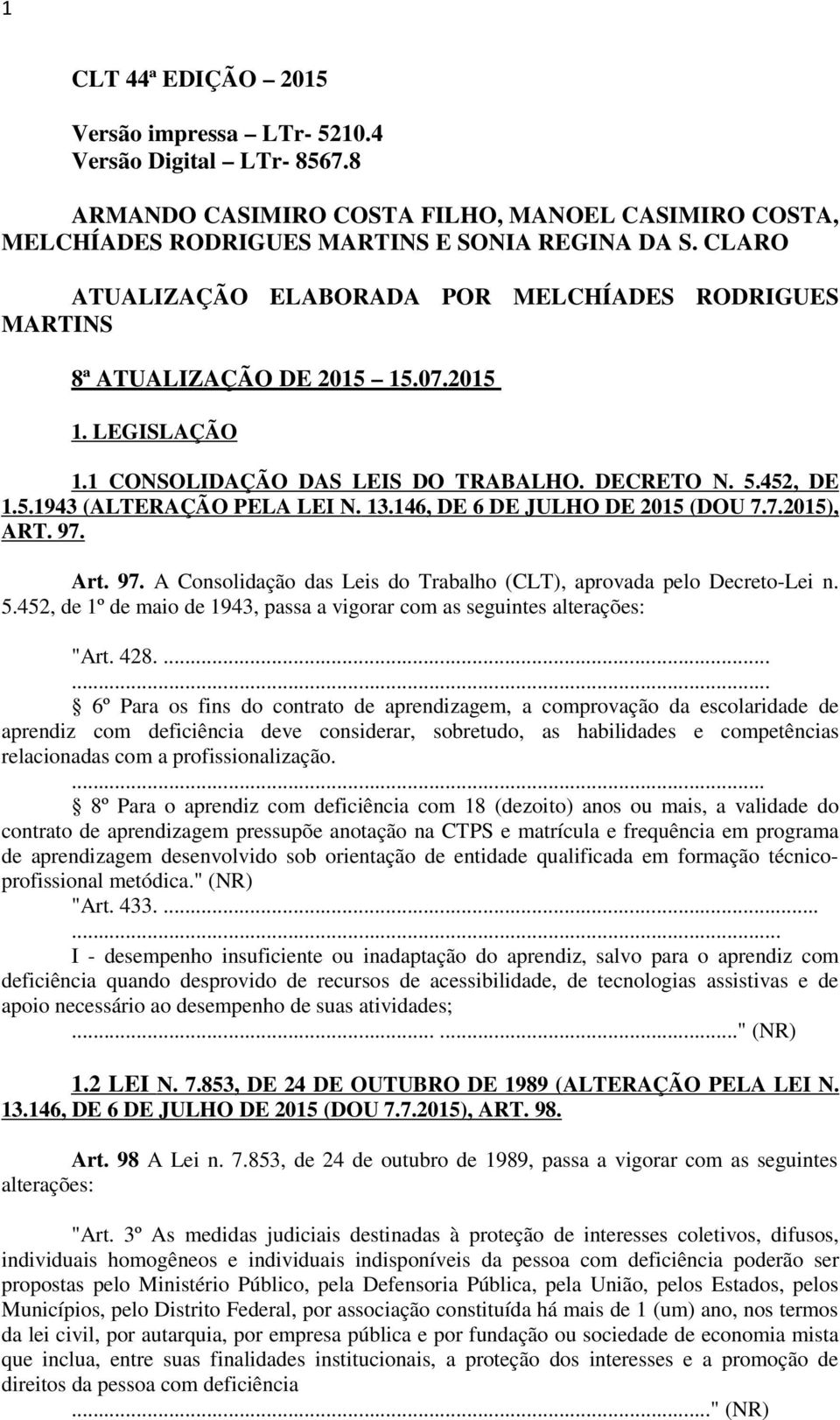 13.146, DE 6 DE JULHO DE 2015 (DOU 7.7.2015), ART. 97. Art. 97. A Consolidação das Leis do Trabalho (CLT), aprovada pelo Decreto-Lei n. 5.