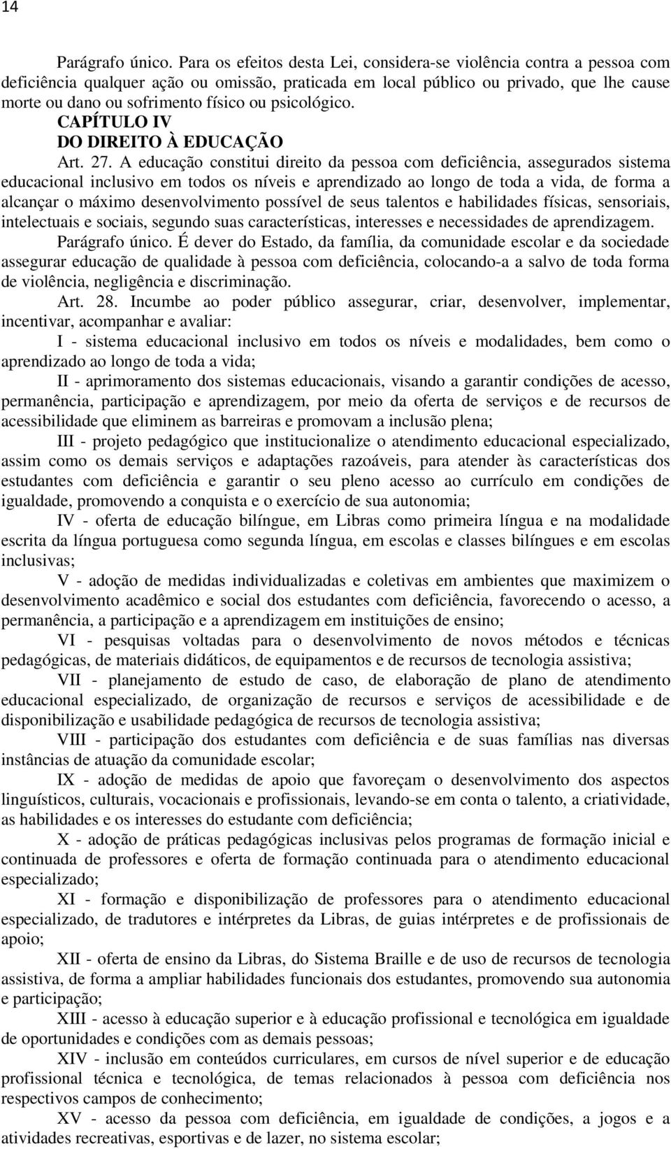 psicológico. CAPÍTULO IV DO DIREITO À EDUCAÇÃO Art. 27.