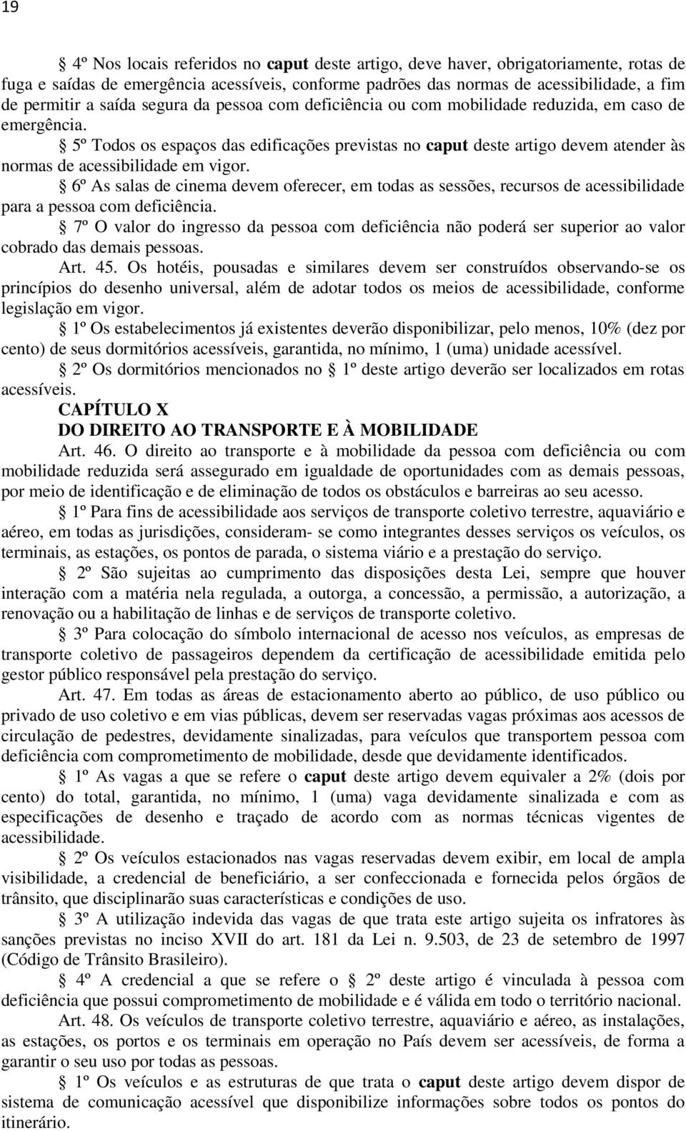 5º Todos os espaços das edificações previstas no caput deste artigo devem atender às normas de acessibilidade em vigor.