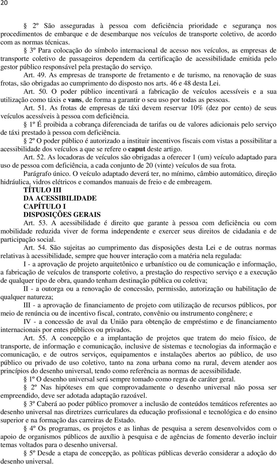 pela prestação do serviço. Art. 49. As empresas de transporte de fretamento e de turismo, na renovação de suas frotas, são obrigadas ao cumprimento do disposto nos arts. 46 e 48 desta Lei. Art. 50.