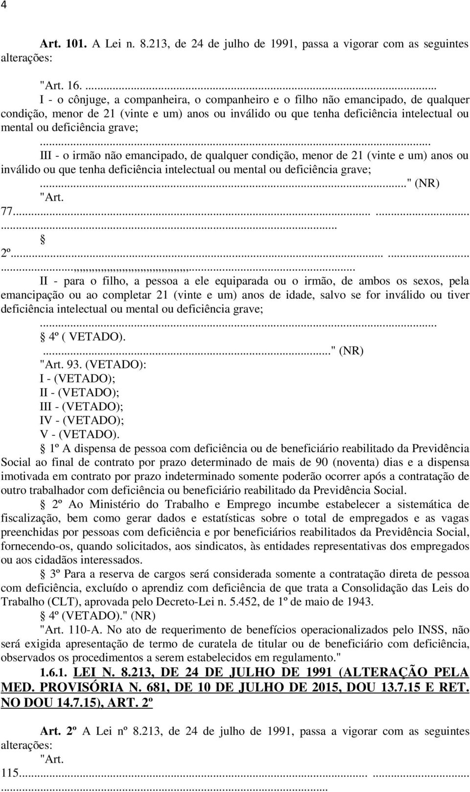 grave;... III - o irmão não emancipado, de qualquer condição, menor de 21 (vinte e um) anos ou inválido ou que tenha deficiência intelectual ou mental ou deficiência grave;..." (NR) 77......... 2º.