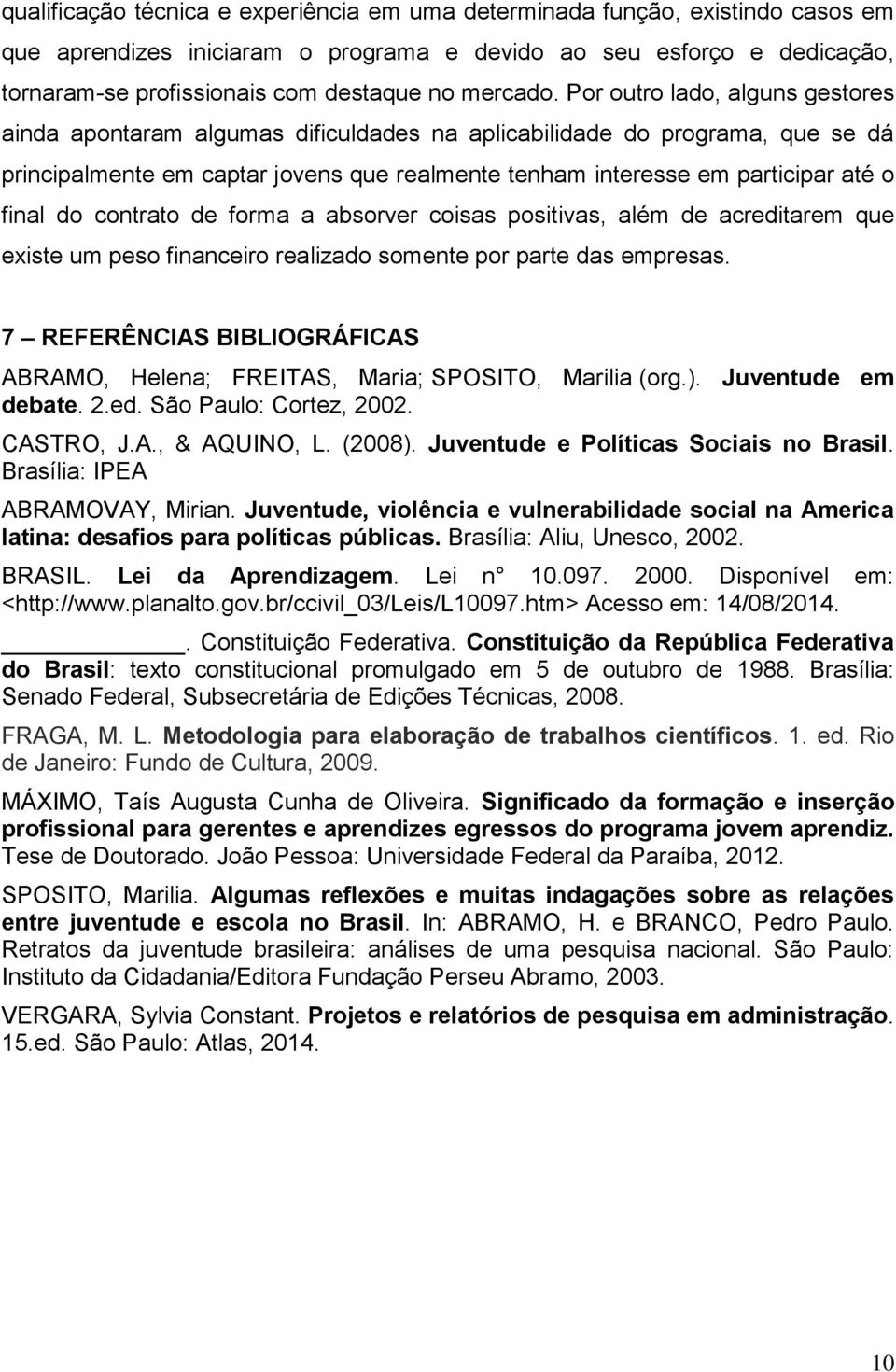 Por outro lado, alguns gestores ainda apontaram algumas dificuldades na aplicabilidade do programa, que se dá principalmente em captar jovens que realmente tenham interesse em participar até o final