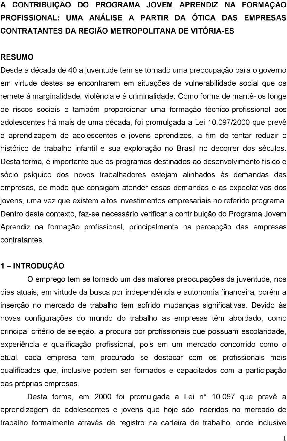 Como forma de mantê-los longe de riscos sociais e também proporcionar uma formação técnico-profissional aos adolescentes há mais de uma década, foi promulgada a Lei 10.