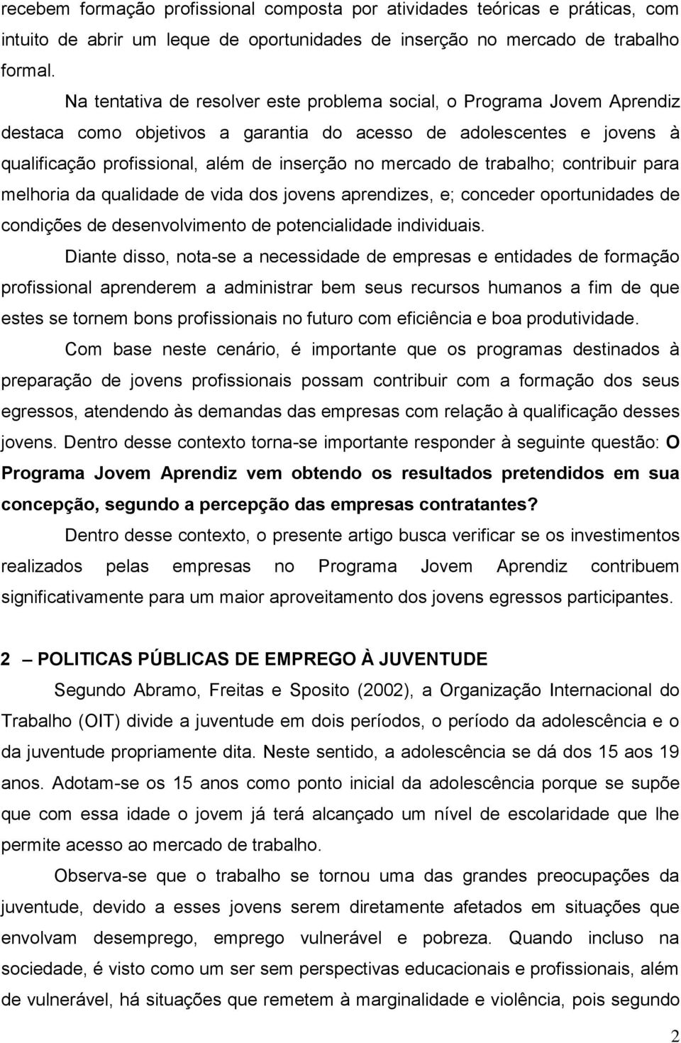 de trabalho; contribuir para melhoria da qualidade de vida dos jovens aprendizes, e; conceder oportunidades de condições de desenvolvimento de potencialidade individuais.