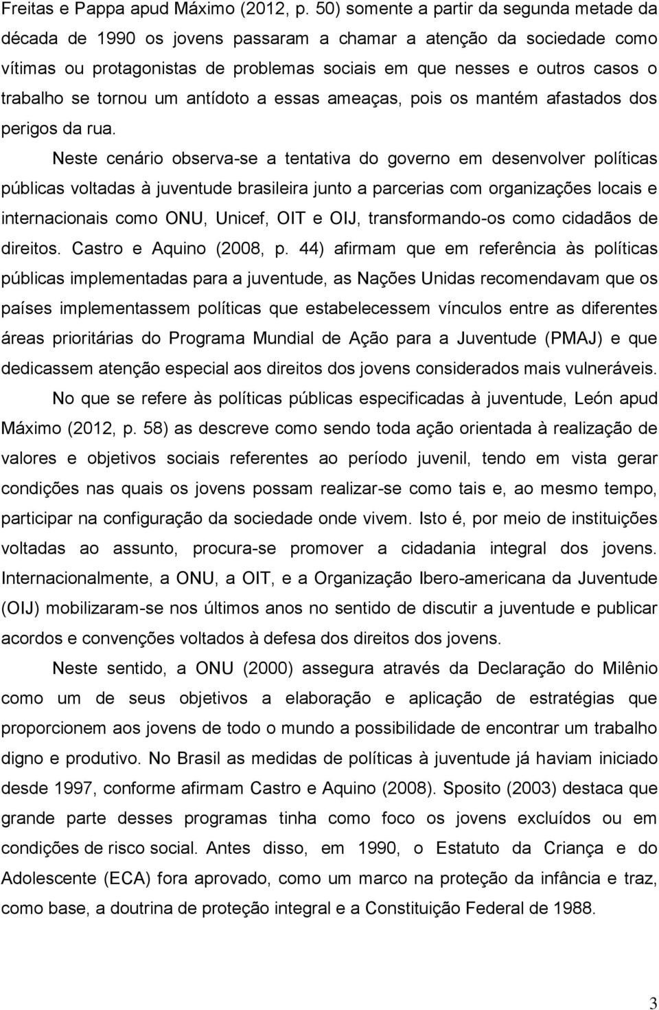 se tornou um antídoto a essas ameaças, pois os mantém afastados dos perigos da rua.