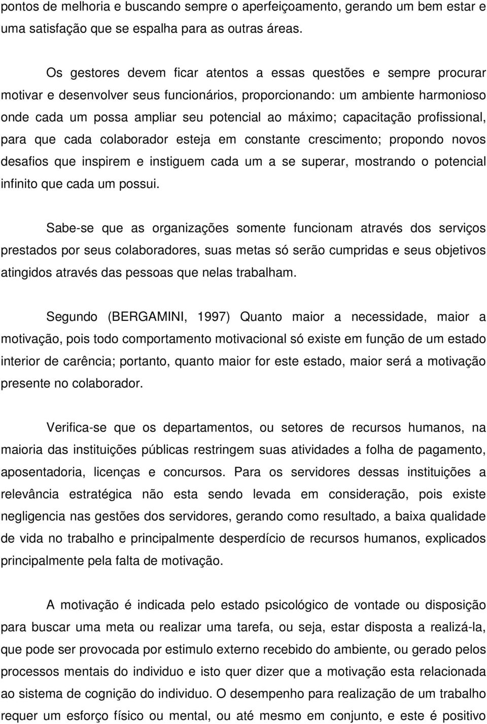 capacitação profissional, para que cada colaborador esteja em constante crescimento; propondo novos desafios que inspirem e instiguem cada um a se superar, mostrando o potencial infinito que cada um