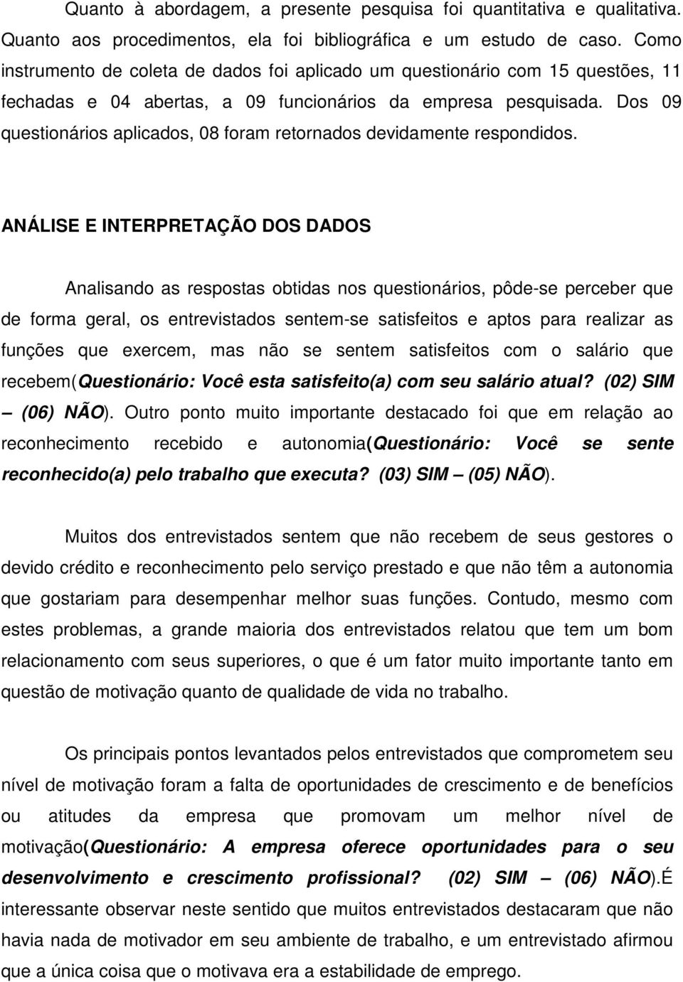 Dos 09 questionários aplicados, 08 foram retornados devidamente respondidos.