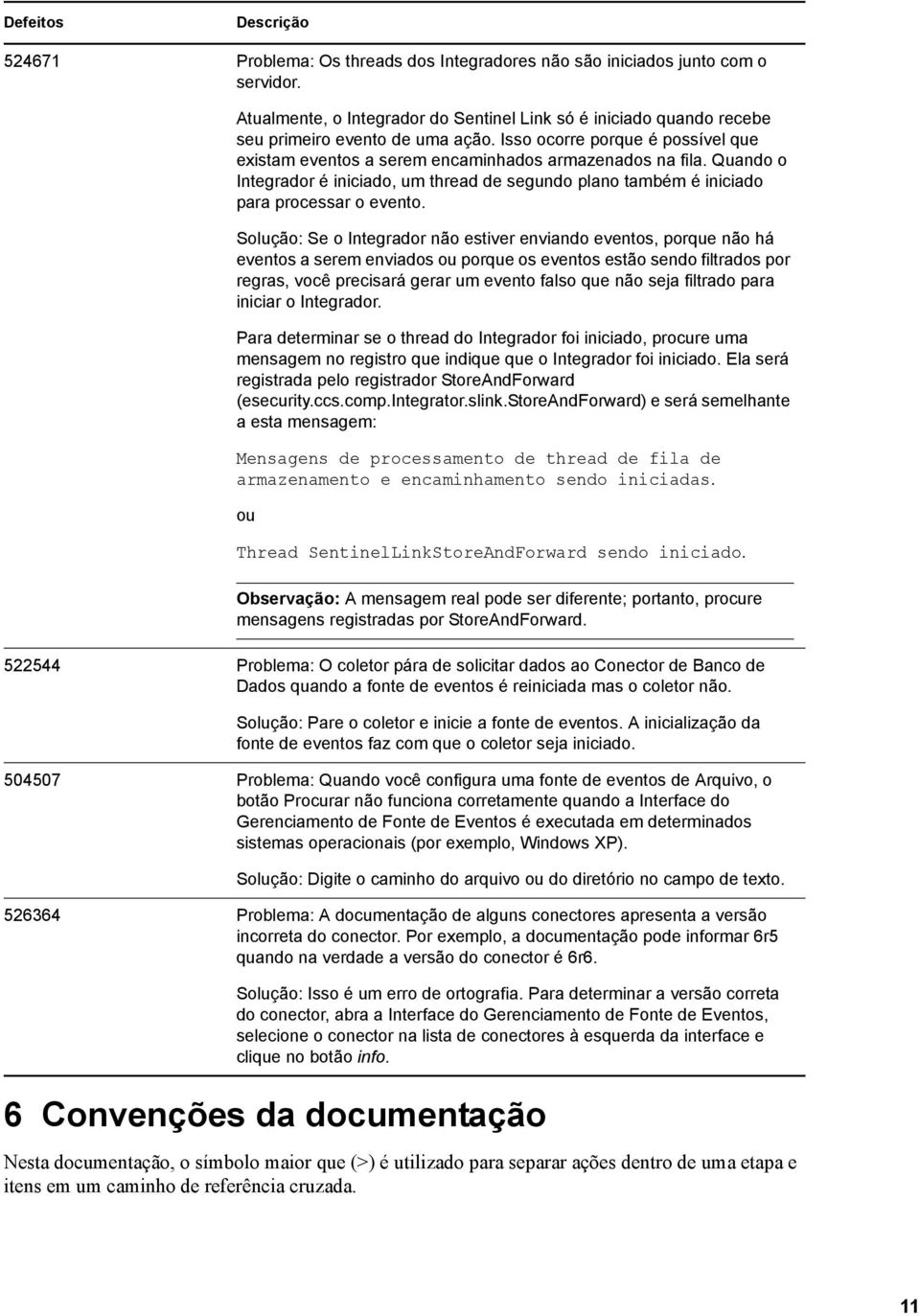 Solução: Se o Integrador não estiver enviando eventos, porque não há eventos a serem enviados ou porque os eventos estão sendo filtrados por regras, você precisará gerar um evento falso que não seja