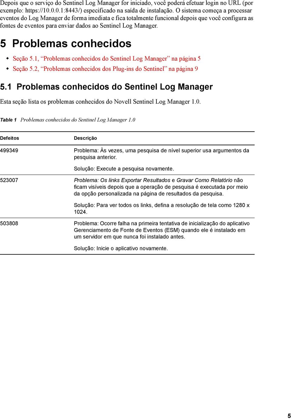 5 Problemas conhecidos Seção 5.1, Problemas conhecidos do Sentinel Log Manager na página 5 Seção 5.2, Problemas conhecidos dos Plug-ins do Sentinel na página 9 5.