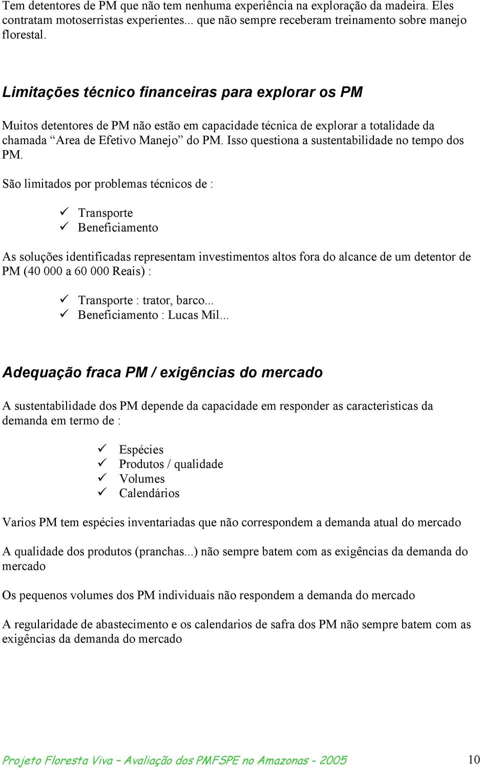 Isso questiona a sustentabilidade no tempo dos PM.