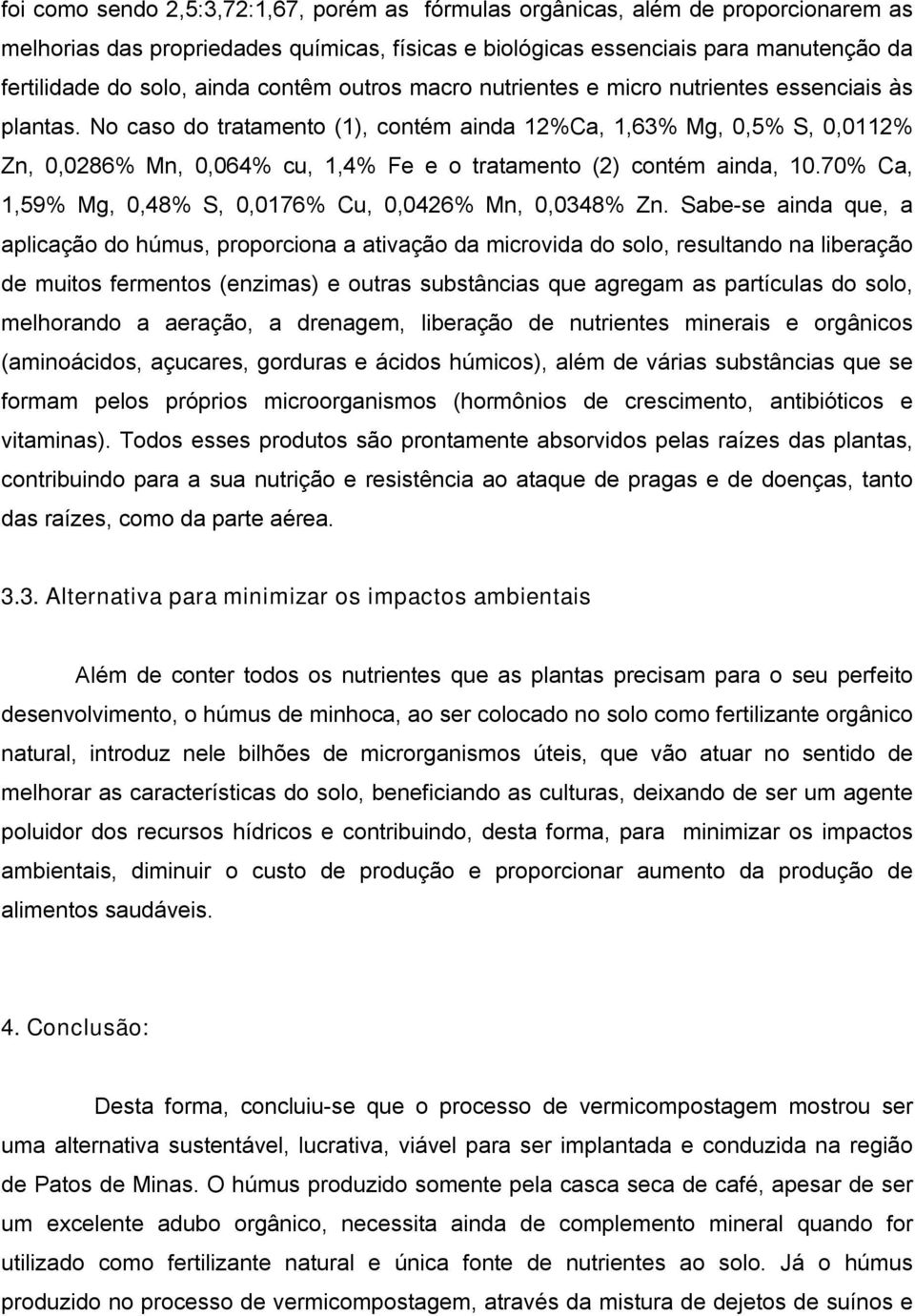 No caso do tratamento (1), contém ainda 12%Ca, 1,63% Mg, 0,5% S, 0,0112% Zn, 0,0286% Mn, 0,064% cu, 1,4% Fe e o tratamento (2) contém ainda, 10.