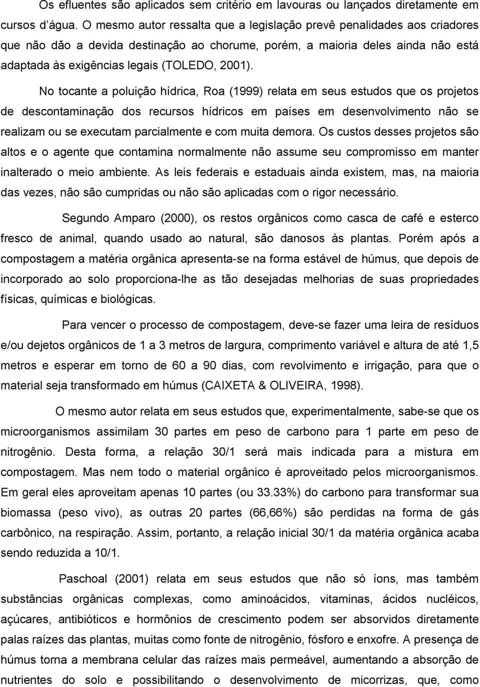 No tocante a poluição hídrica, Roa (1999) relata em seus estudos que os projetos de descontaminação dos recursos hídricos em países em desenvolvimento não se realizam ou se executam parcialmente e