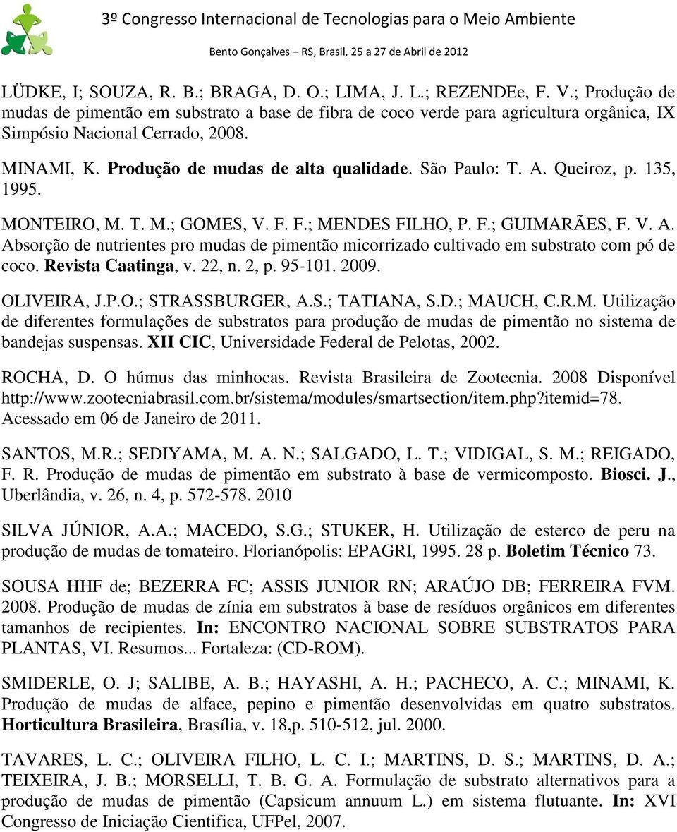 A. Queiroz, p. 135, 1995. MONTEIRO, M. T. M.; GOMES, V. F. F.; MENDES FILHO, P. F.; GUIMARÃES, F. V. A. Absorção de nutrientes pro mudas de pimentão micorrizado cultivado em substrato com pó de coco.