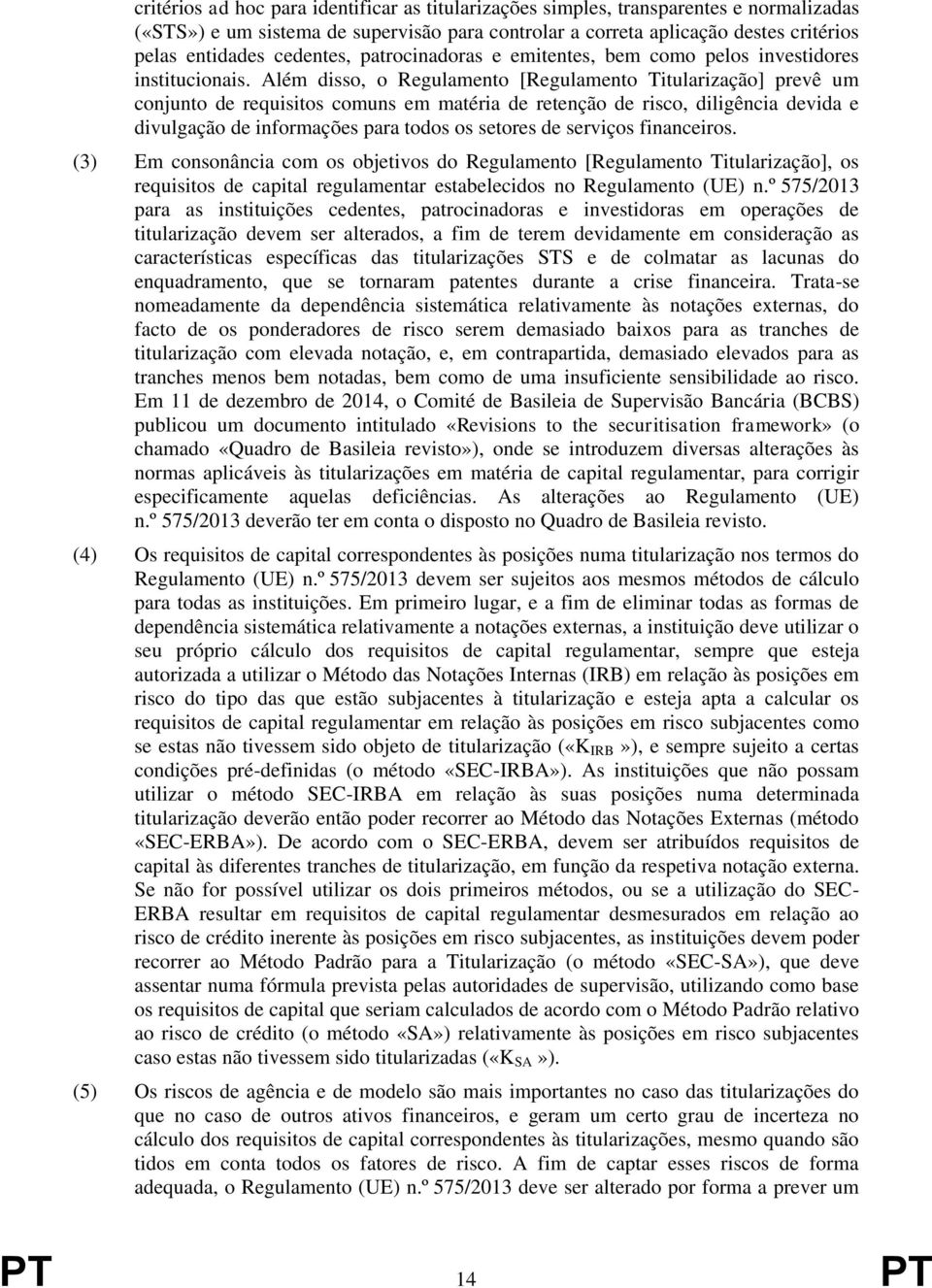 Além disso, o Regulamento [Regulamento Titularização] prevê um conjunto de requisitos comuns em matéria de retenção de risco, diligência devida e divulgação de informações para todos os setores de