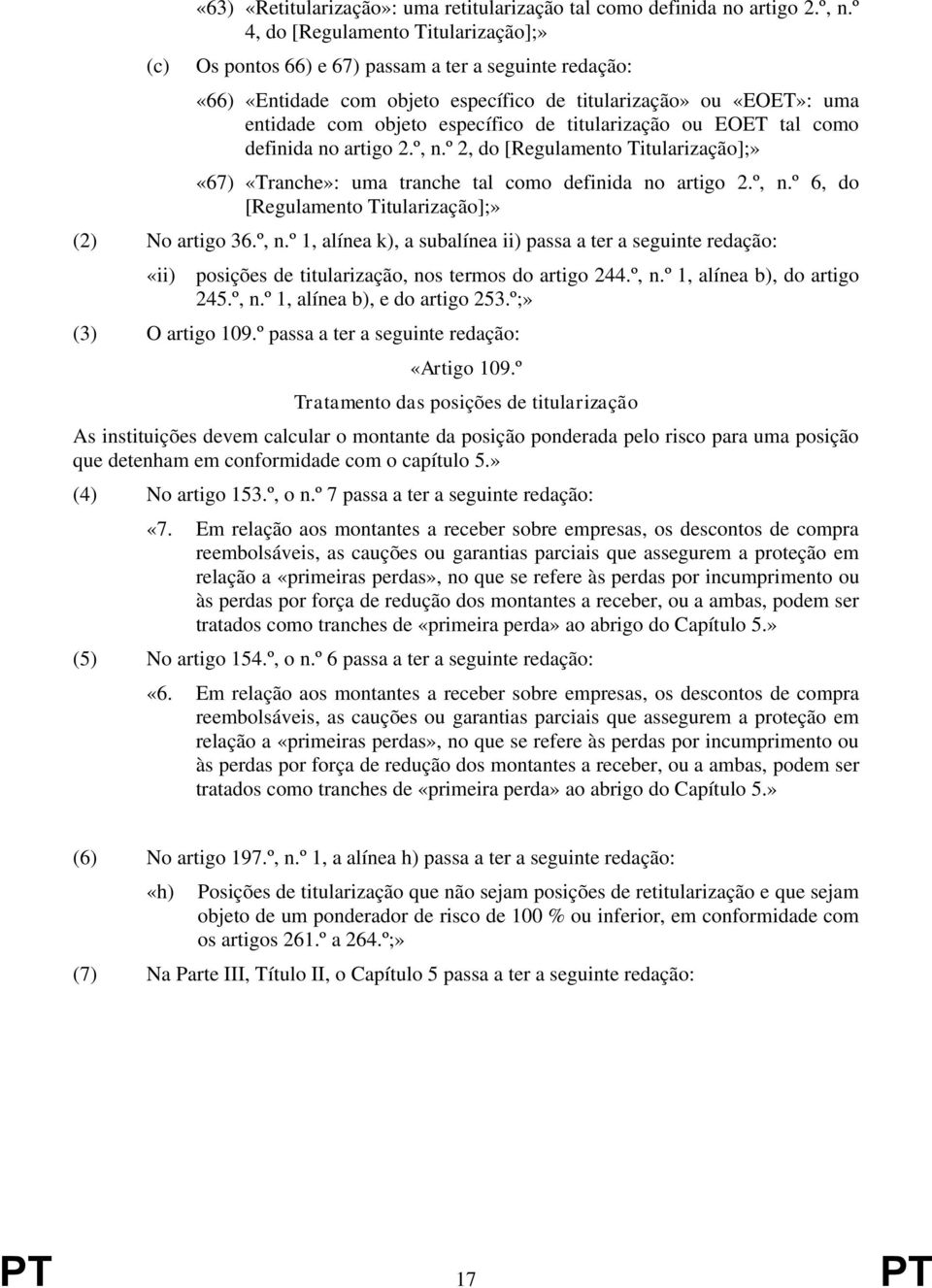 titularização ou EOET tal como definida no artigo 2.º, n.º 2, do [Regulamento Titularização];» «67) «Tranche»: uma tranche tal como definida no artigo 2.º, n.º 6, do [Regulamento Titularização];» (2) No artigo 36.