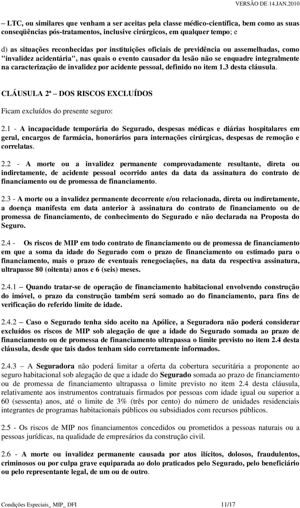 pessoal, definido no item 1.3 desta cláusula. CLÁUSULA 2ª DOS RISCOS EXCLUÍDOS Ficam excluídos do presente seguro: 2.