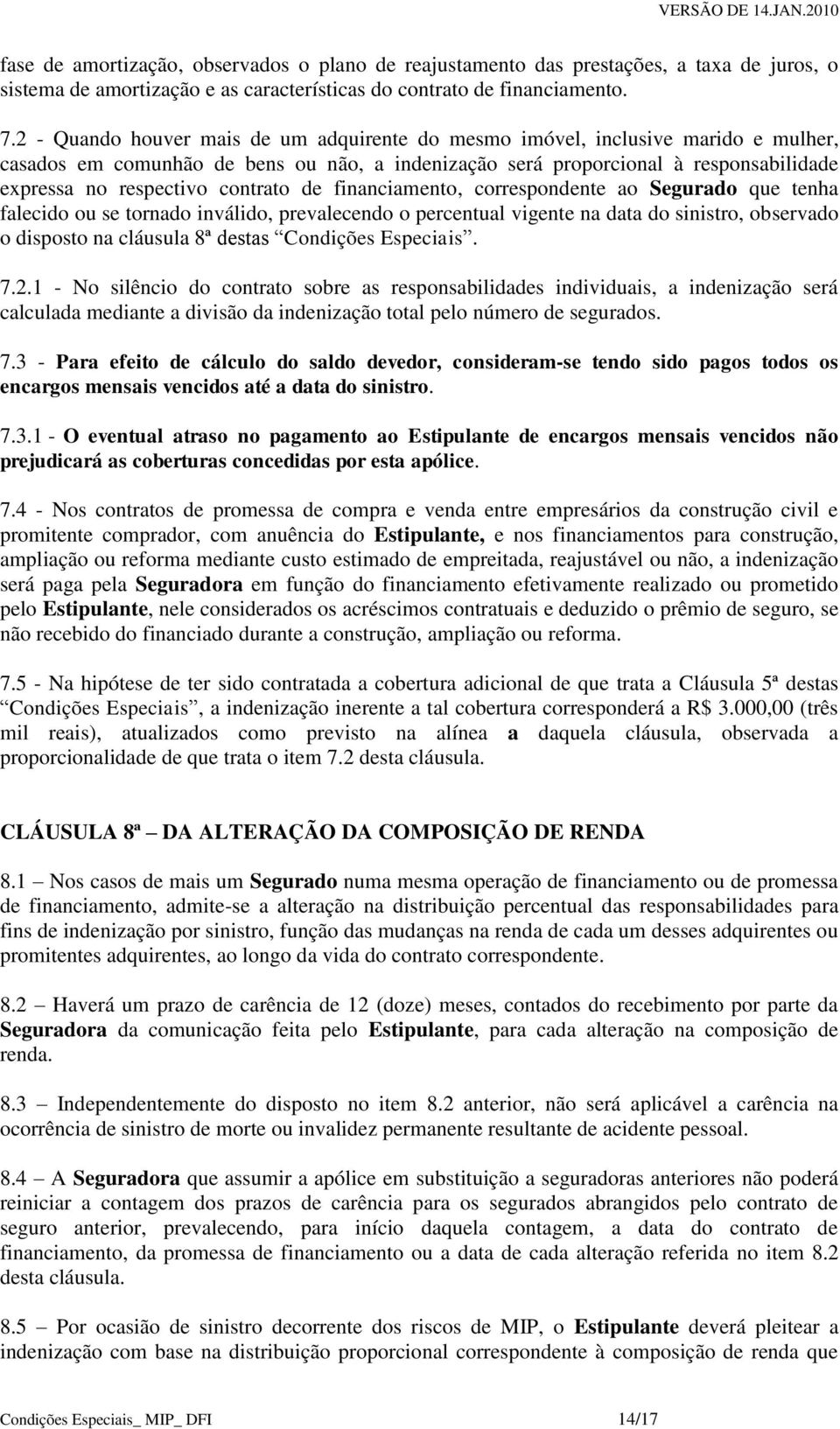 contrato de financiamento, correspondente ao Segurado que tenha falecido ou se tornado inválido, prevalecendo o percentual vigente na data do sinistro, observado o disposto na cláusula 8ª destas