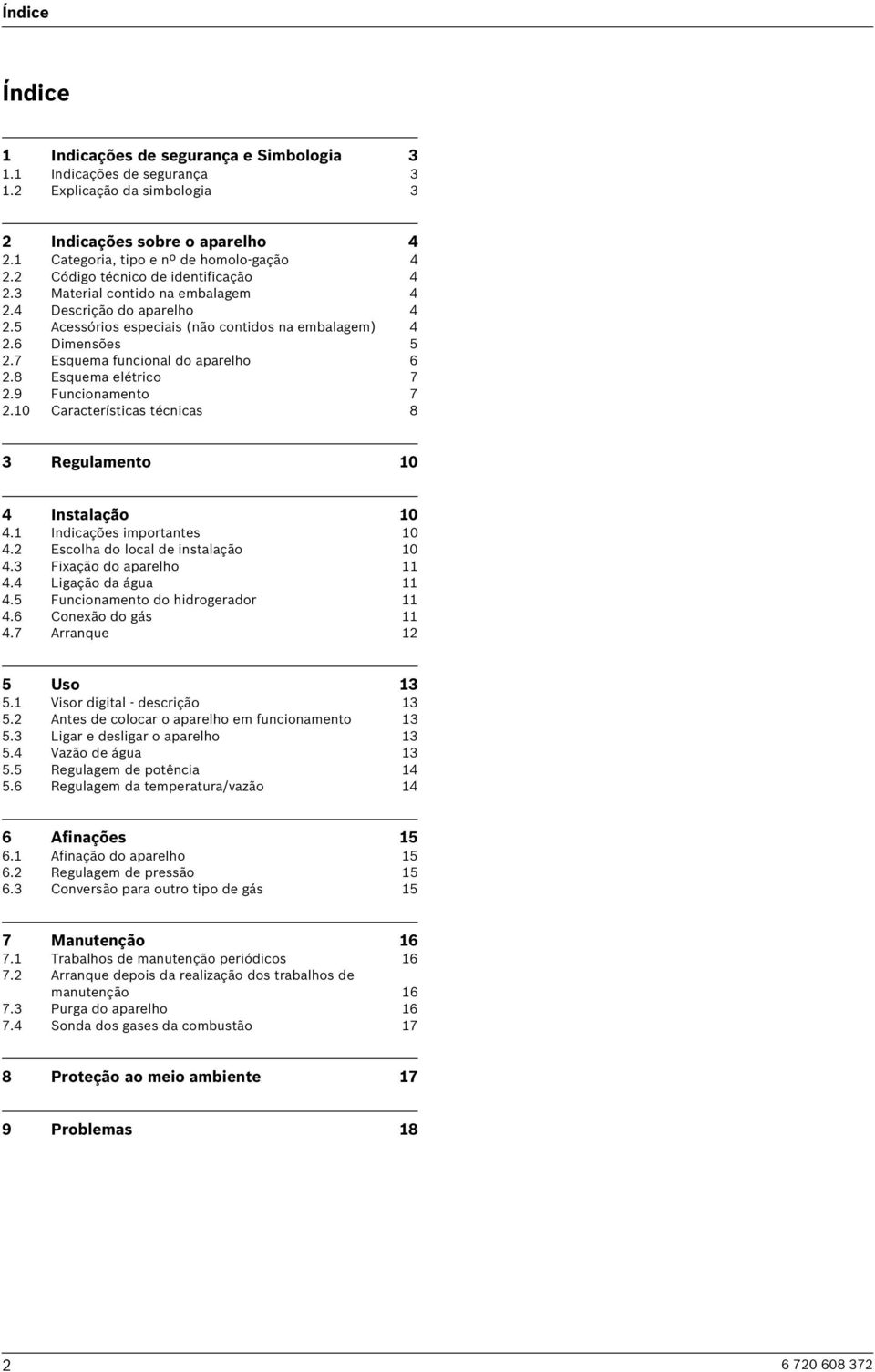 7 Esquema funcional do aparelho 6 2.8 Esquema elétrico 7 2.9 Funcionamento 7 2.10 Características técnicas 8 3 Regulamento 10 4 Instalação 10 4.1 Indicações importantes 10 4.