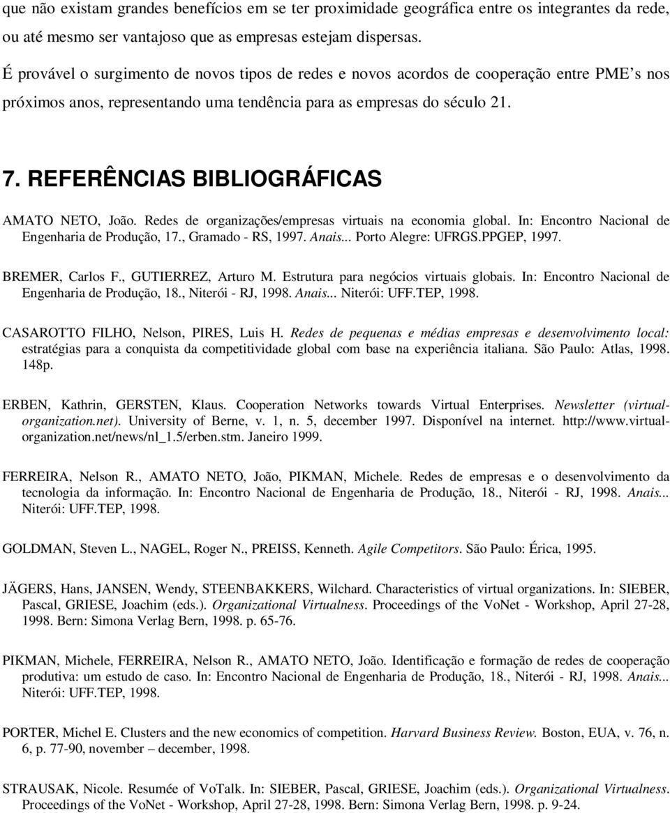 REFERÊNCIAS BIBLIOGRÁFICAS AMATO NETO, João. Redes de organizações/empresas virtuais na economia global. In: Encontro Nacional de Engenharia de Produção, 17., Gramado - RS, 1997. Anais.