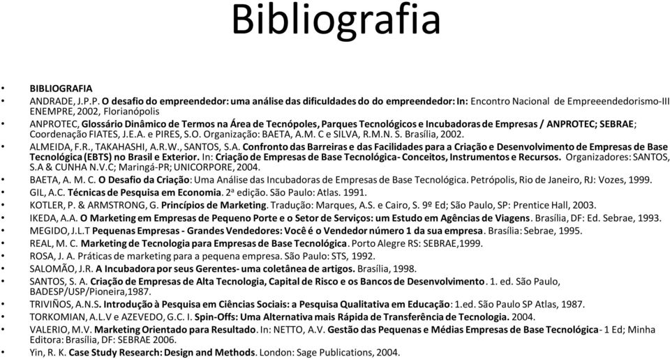 Área de Tecnópoles, Parques Tecnológicos e Incubadoras de Empresas / ANPROTEC; SEBRAE; Coordenação FIATES, J.E.A. e PIRES, S.O. Organização: BAETA, A.M. C e SILVA, R.M.N. S. Brasília, 2002.