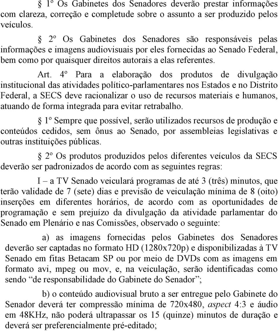 4º Para a elaboração dos produtos de divulgação institucional das atividades político-parlamentares nos Estados e no Distrito Federal, a SECS deve racionalizar o uso de recursos materiais e humanos,