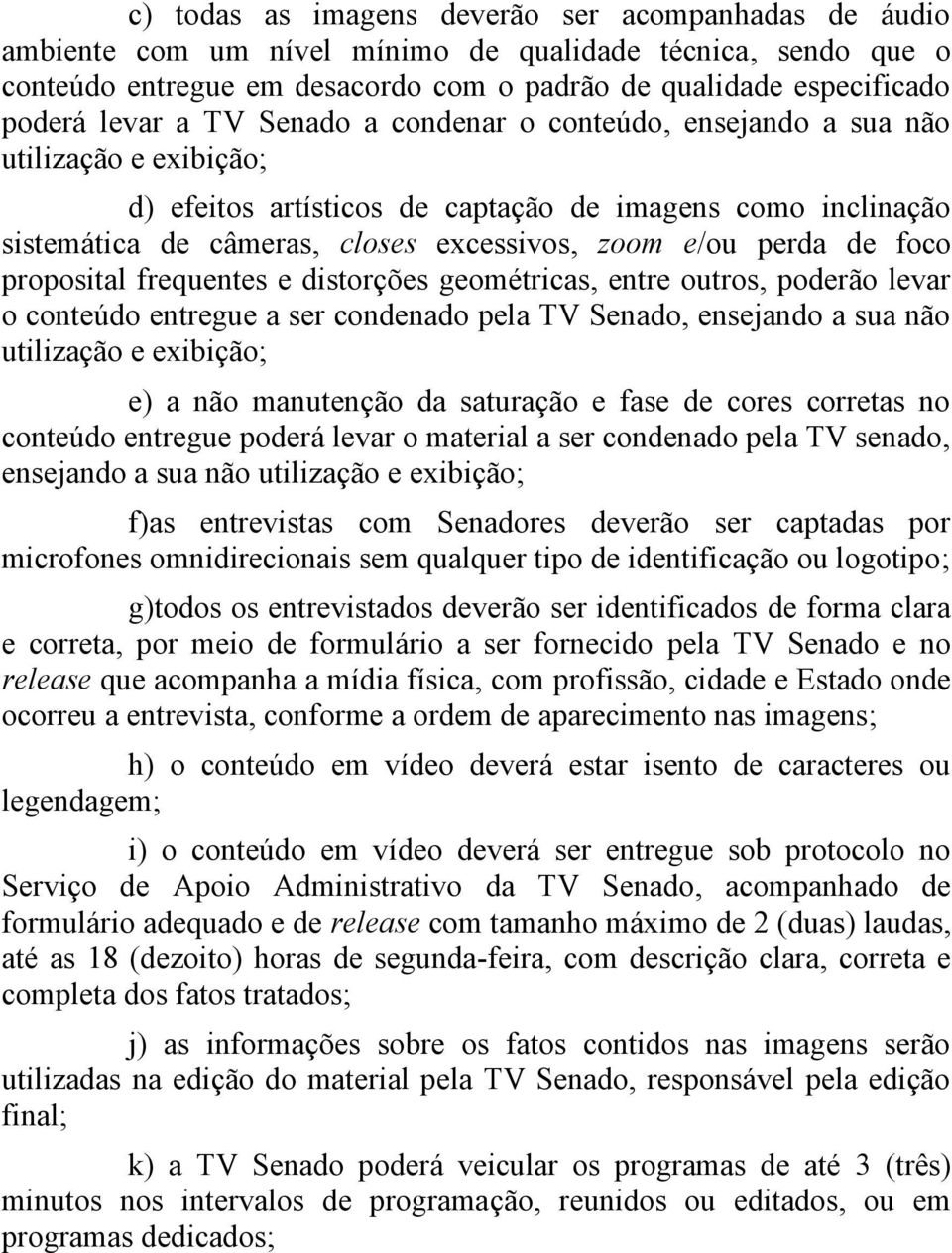 de foco proposital frequentes e distorções geométricas, entre outros, poderão levar o conteúdo entregue a ser condenado pela TV Senado, ensejando a sua não utilização e exibição; e) a não manutenção