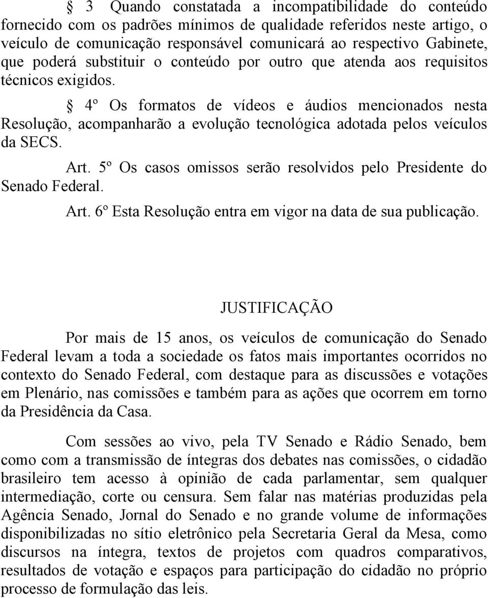 4º Os formatos de vídeos e áudios mencionados nesta Resolução, acompanharão a evolução tecnológica adotada pelos veículos da SECS. Art.