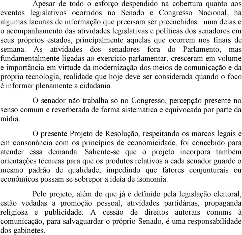 As atividades dos senadores fora do Parlamento, mas fundamentalmente ligadas ao exercício parlamentar, cresceram em volume e importância em virtude da modernização dos meios de comunicação e da