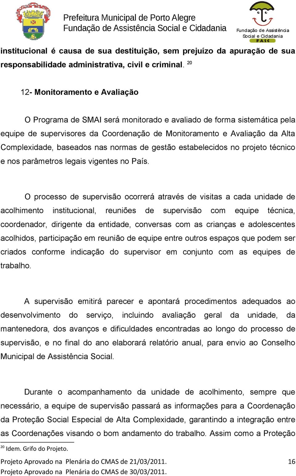 baseados nas normas de gestão estabelecidos no projeto técnico e nos parâmetros legais vigentes no País.