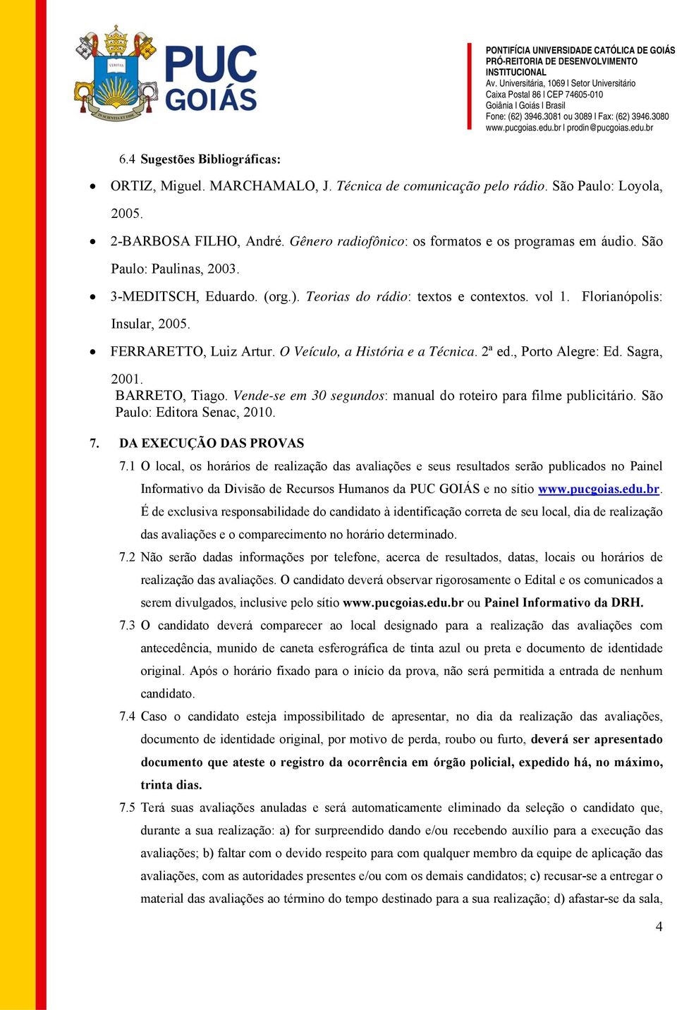 , Porto Alegre: Ed. Sagra, 2001. BARRETO, Tiago. Vende-se em 30 segundos: manual do roteiro para filme publicitário. São Paulo: Editora Senac, 2010. 7. DA EXECUÇÃO DAS PROVAS 7.