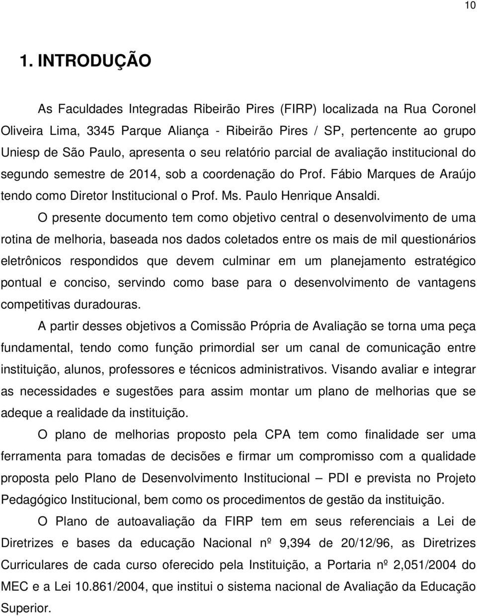 O presente documento tem como objetivo central o desenvolvimento de uma rotina de melhoria, baseada nos dados coletados entre os mais de mil questionários eletrônicos respondidos que devem culminar