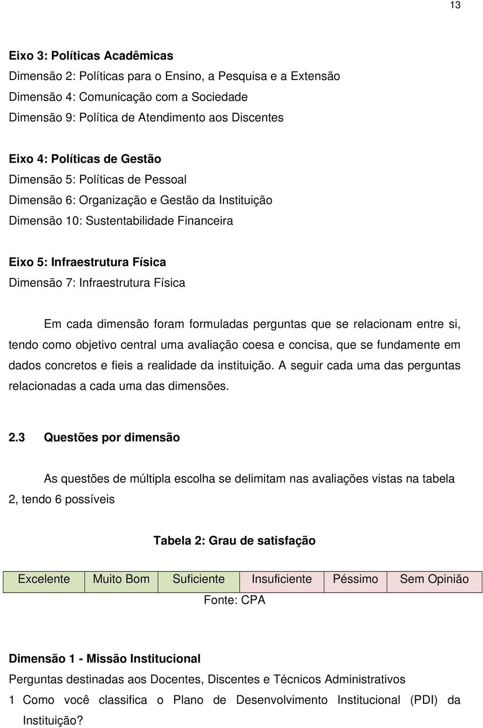 Física Em cada dimensão foram formuladas perguntas que se relacionam entre si, tendo como objetivo central uma avaliação coesa e concisa, que se fundamente em dados concretos e fieis a realidade da