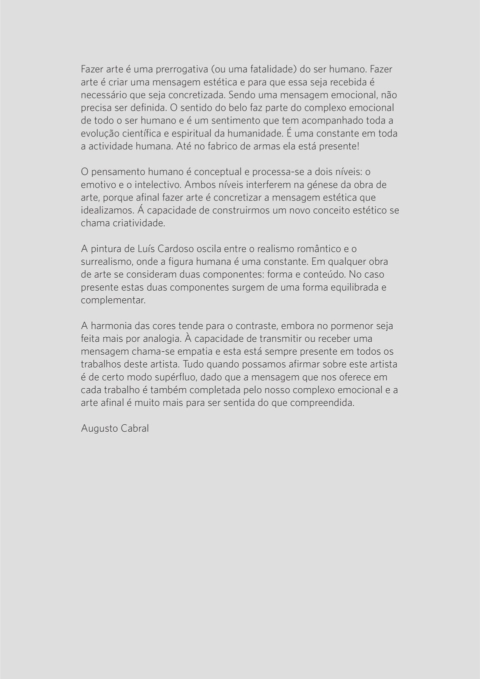 O sentido do belo faz parte do complexo emocional de todo o ser humano e é um sentimento que tem acompanhado toda a evolução científica e espiritual da humanidade.