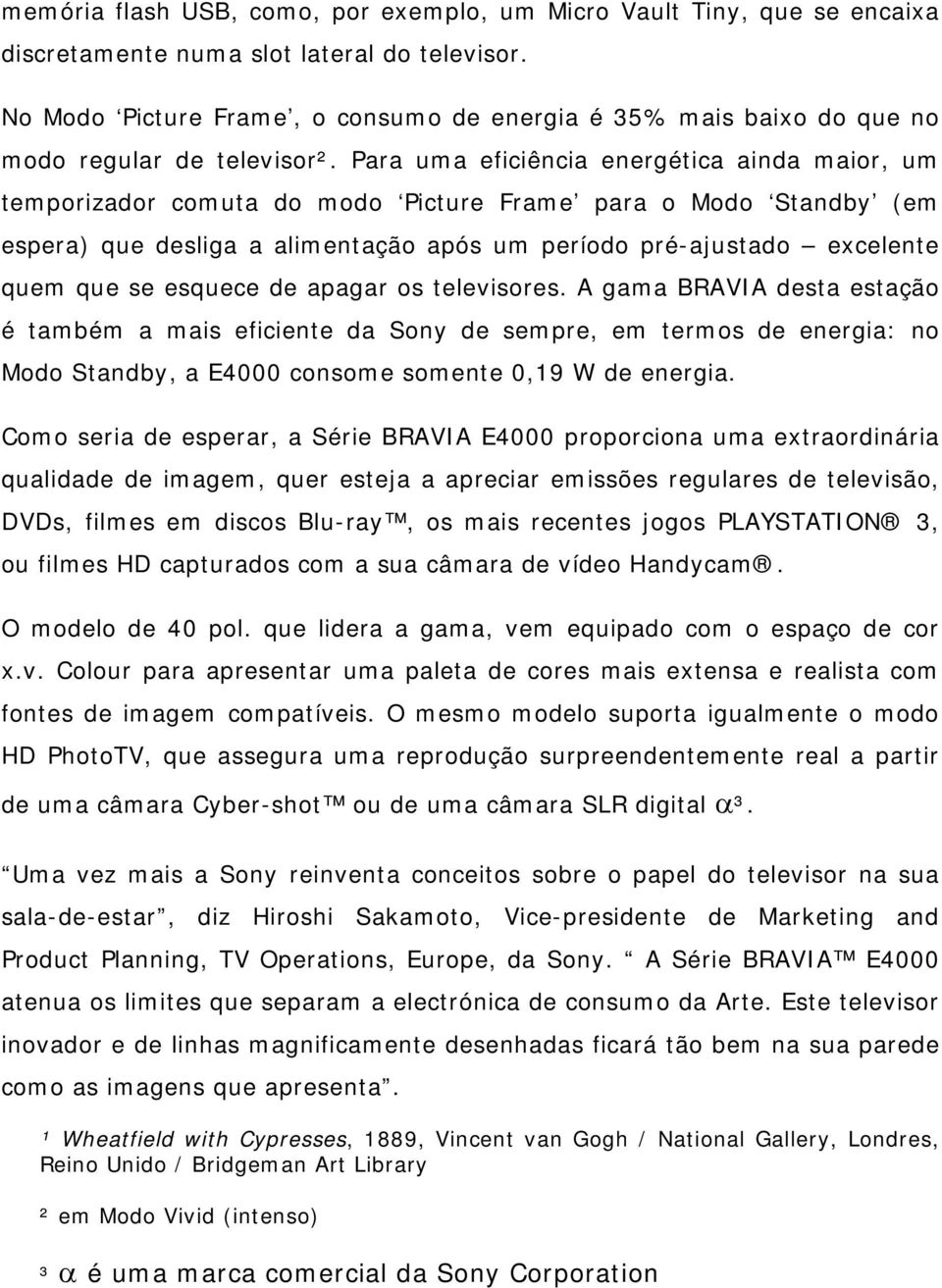 Para uma eficiência energética ainda maior, um temporizador comuta do modo Picture Frame para o Modo Standby (em espera) que desliga a alimentação após um período pré-ajustado excelente quem que se