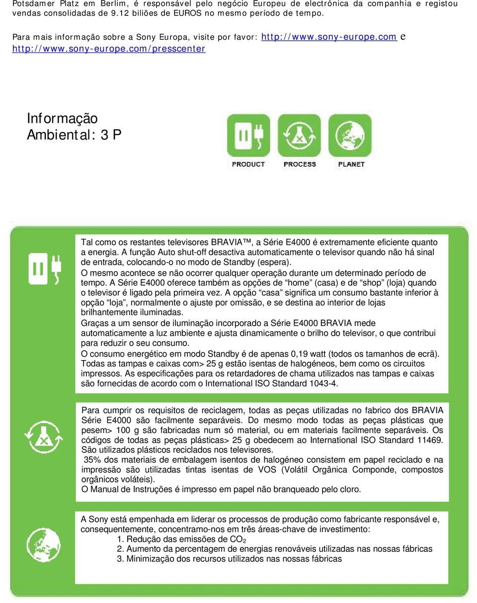 com e http://www.sony-europe.com/presscenter Informação Ambiental: 3 P Tal como os restantes televisores BRAVIA, a Série E4000 é extremamente eficiente quanto a energia.