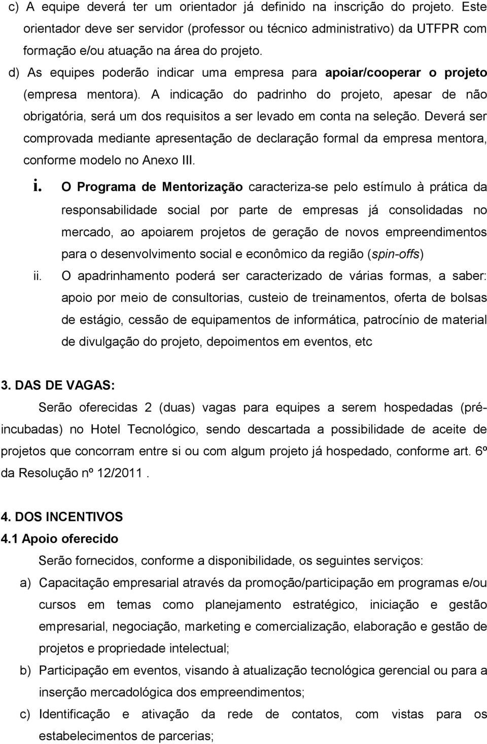 A indicação do padrinho do projeto, apesar de não obrigatória, será um dos requisitos a ser levado em conta na seleção.