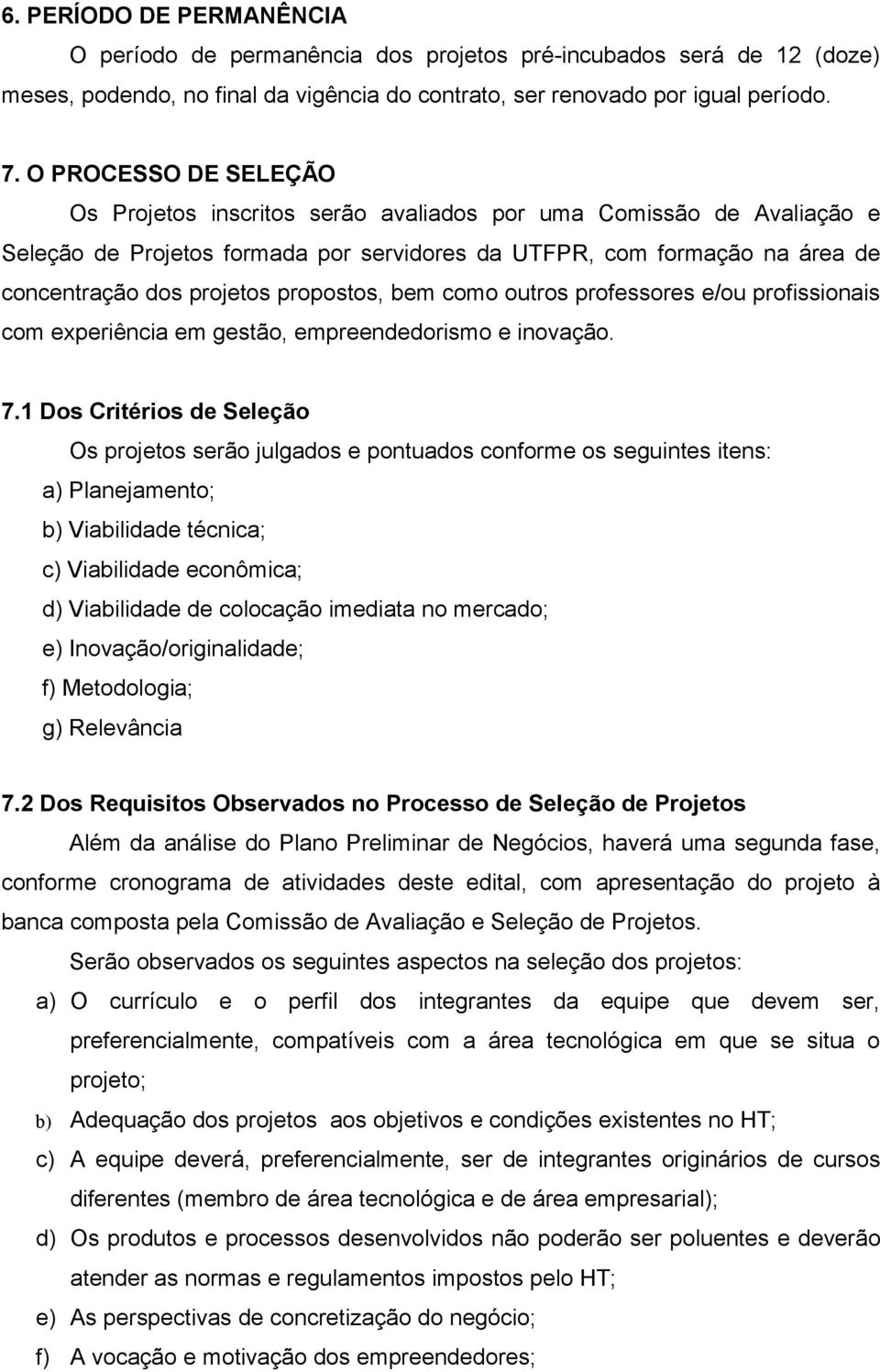 propostos, bem como outros professores e/ou profissionais com experiência em gestão, empreendedorismo e inovação. 7.