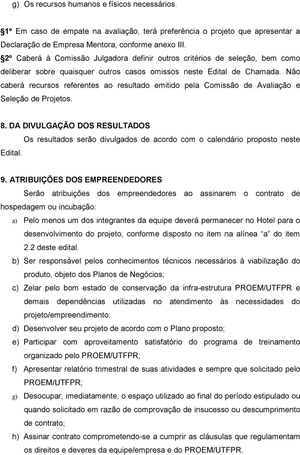 Não caberá recursos referentes ao resultado emitido pela Comissão de Avaliação e Seleção de Projetos. 8. DA DIVULGAÇÃO DOS RESULTADOS Edital.