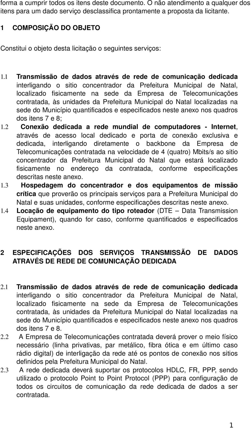 1 Transmissão de dados através de rede de comunicação dedicada interligando o sitio concentrador da Prefeitura Municipal de Natal, localizado fisicamente na sede da Empresa de Telecomunicações