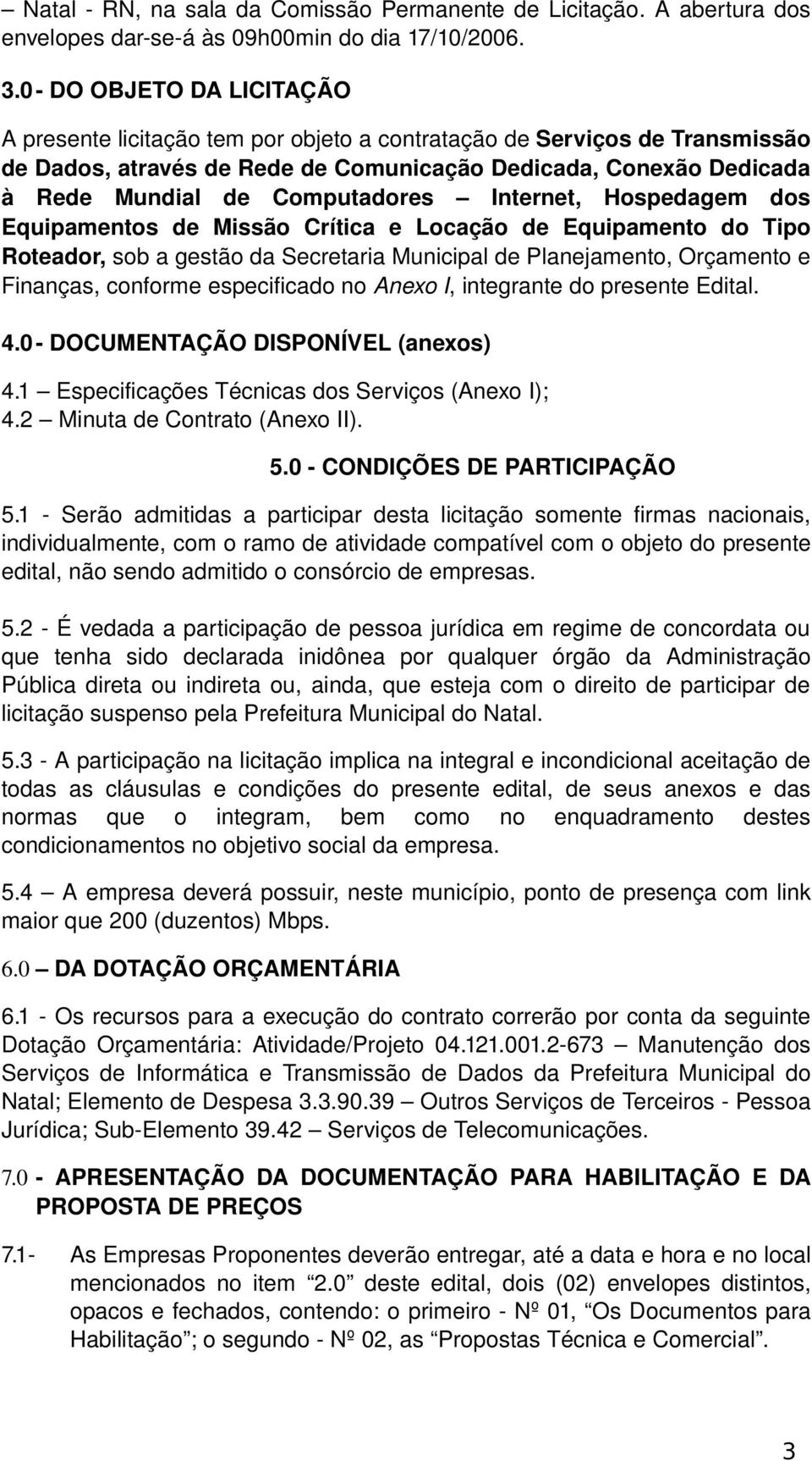 Computadores Internet, Hospedagem dos Equipamentos de Missão Crítica e Locação de Equipamento do Tipo Roteador, sob a gestão da Secretaria Municipal de Planejamento, Orçamento e Finanças, conforme